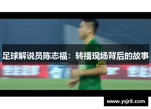 足球解说员陈志福：转播现场背后的故事